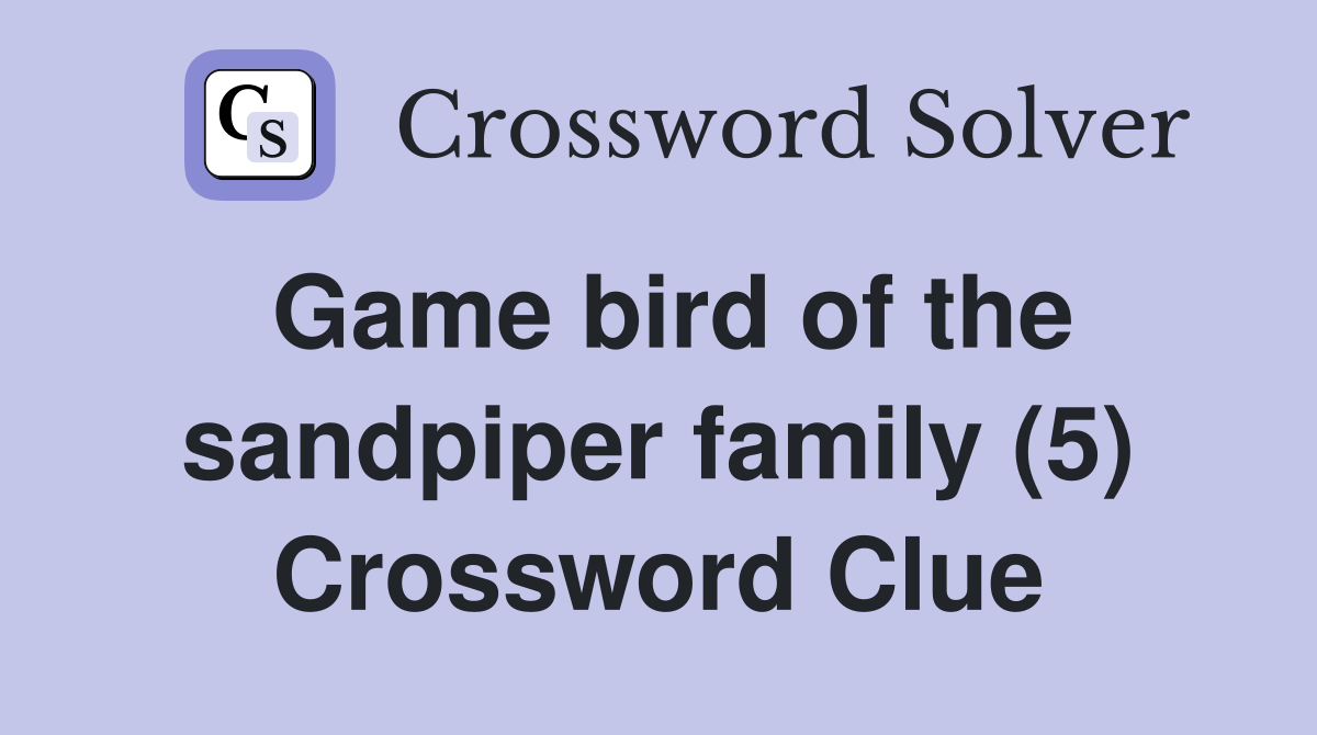 Game bird of the sandpiper family (5) Crossword Clue Answers